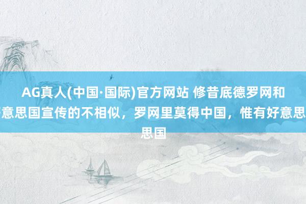 AG真人(中国·国际)官方网站 修昔底德罗网和好意思国宣传的不相似，罗网里莫得中国，惟有好意思国