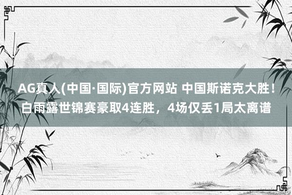 AG真人(中国·国际)官方网站 中国斯诺克大胜!白雨露世锦赛豪取4连胜,4场仅丢1局太离谱