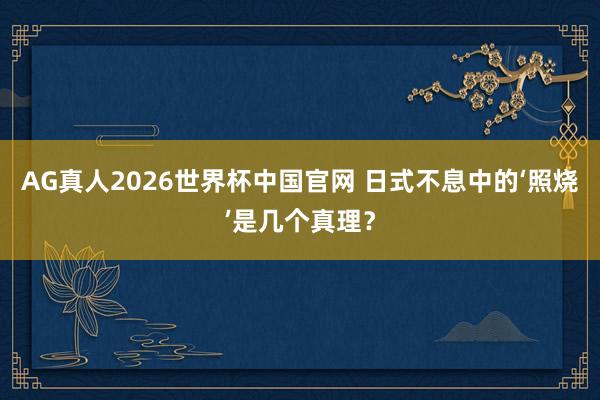 AG真人2026世界杯中国官网 日式不息中的‘照烧’是几个真理?