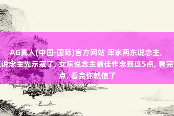 AG真人(中国·国际)官方网站 浑家两东说念主, 要是男东说念主先示寂了, 女东说念主最佳作念到这5点, 看完你就信了