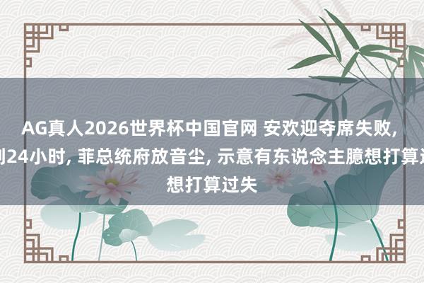 AG真人2026世界杯中国官网 安欢迎夺席失败， 不到24小时， 菲总统府放音尘， 示意有东说念主臆想打算过失