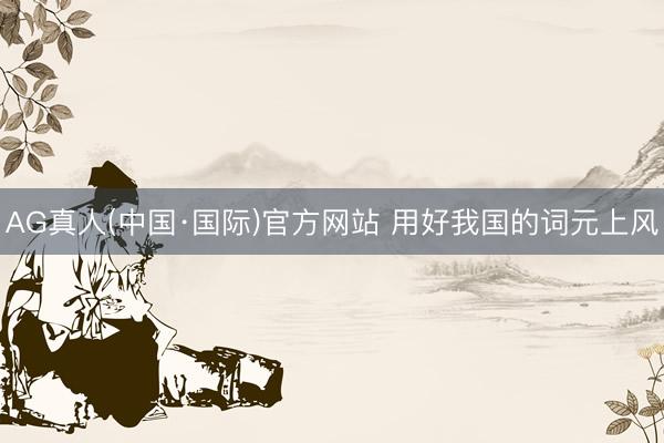 AG真人(中国·国际)官方网站 用好我国的词元上风