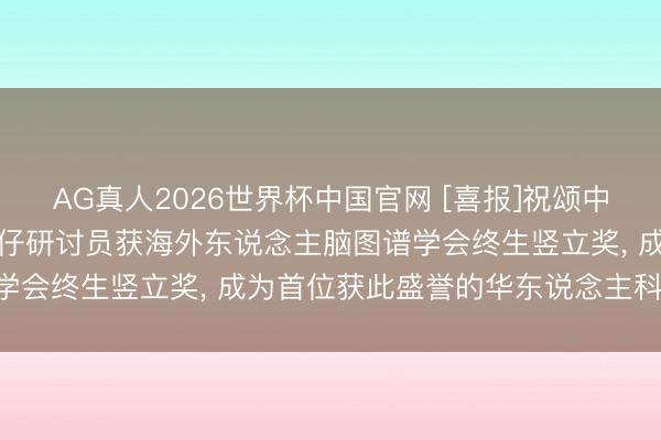 AG真人2026世界杯中国官网 [喜报]祝颂中国图像图形学会会士蒋田仔研讨员获海外东说念主脑图谱学会终生竖立奖， 成为首位获此盛誉的华东说念主科学家!