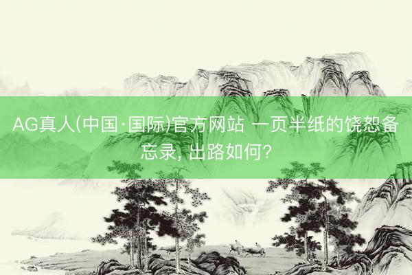 AG真人(中国·国际)官方网站 一页半纸的饶恕备忘录, 出路如何?